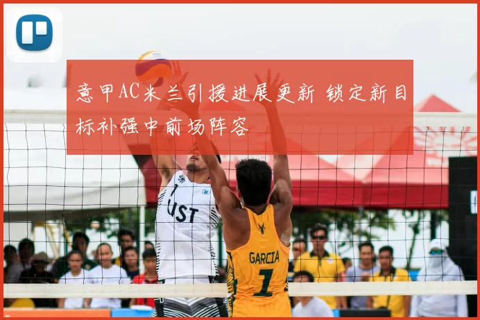 意甲AC米兰引援进展更新 锁定新目标补强中前场阵容