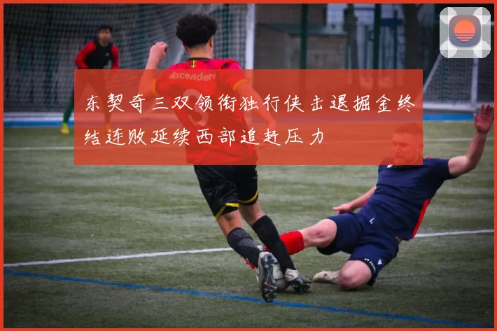 东契奇三双领衔独行侠击退掘金终结连败延续西部追赶压力