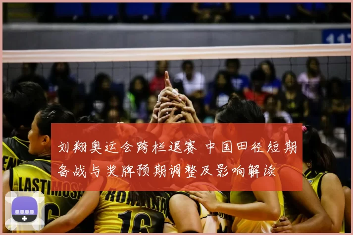 刘翔奥运会跨栏退赛 中国田径短期备战与奖牌预期调整及影响解读