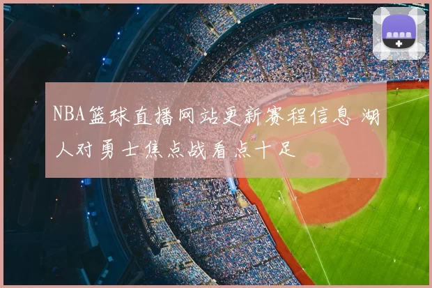 NBA篮球直播网站更新赛程信息 湖人对勇士焦点战看点十足