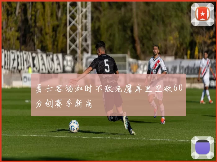 勇士客场加时不敌老鹰库里空砍60分创赛季新高