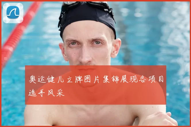 奥运健儿立牌图片集锦展现各项目选手风采