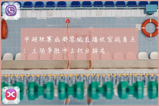 中超联赛成都蓉城直播收官战看点：主场争胜冲击积分排名