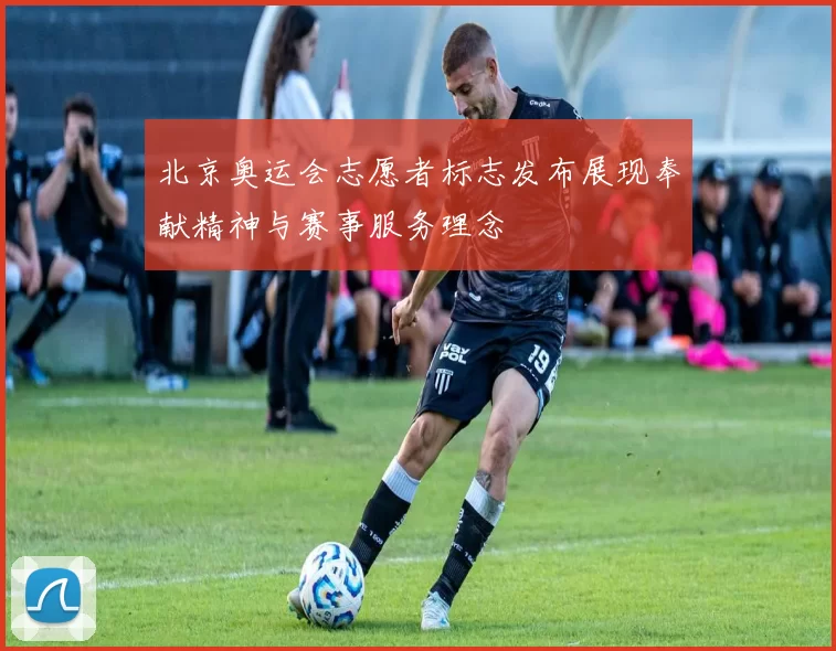 北京奥运会志愿者标志发布展现奉献精神与赛事服务理念